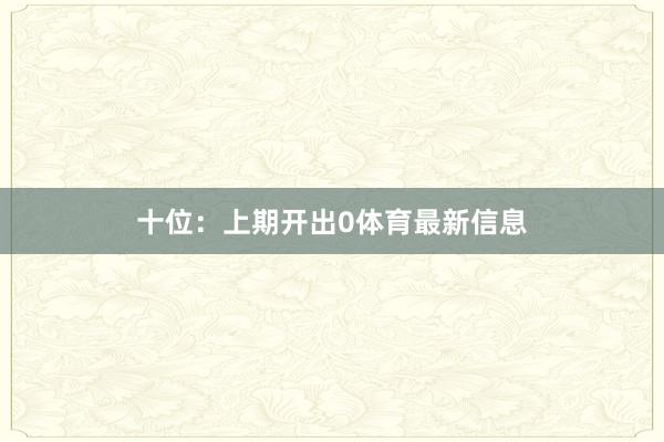 十位：上期开出0体育最新信息
